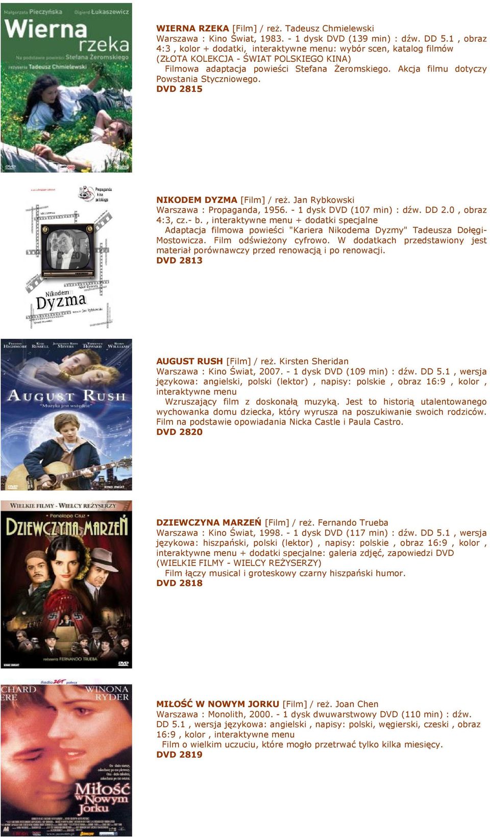 Akcja filmu dotyczy Powstania Styczniowego. DVD 2815 NIKODEM DYZMA [Film] / reŝ. Jan Rybkowski Warszawa : Propaganda, 1956. - 1 dysk DVD (107 min) : dźw. DD 2.0, obraz 4:3, cz.- b.