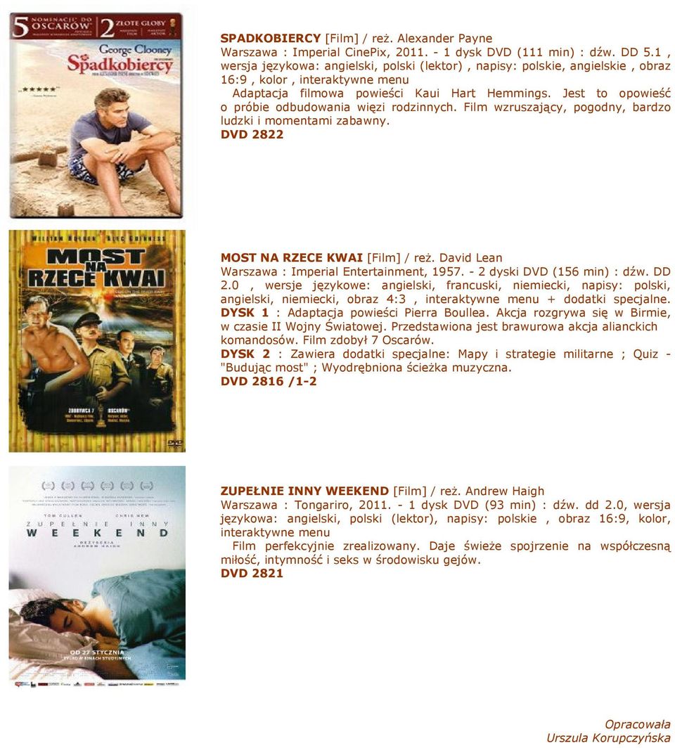 Jest to opowieść o próbie odbudowania więzi rodzinnych. Film wzruszający, pogodny, bardzo ludzki i momentami zabawny. DVD 2822 MOST NA RZECE KWAI [Film] / reŝ.