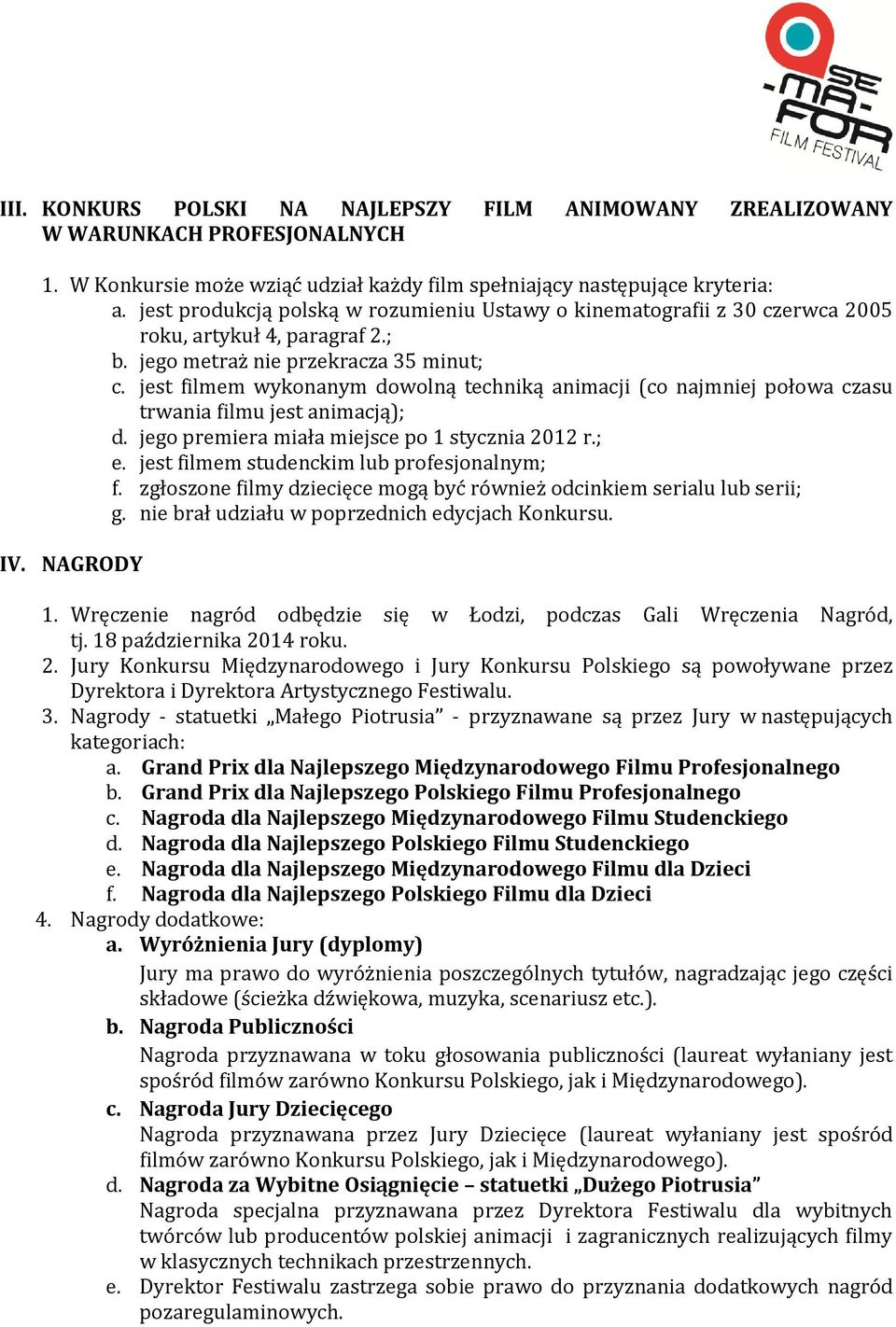 jest filmem wykonanym dowolną techniką animacji (co najmniej połowa czasu trwania filmu jest animacją); d. jego premiera miała miejsce po 1 stycznia 2012 r.; e.