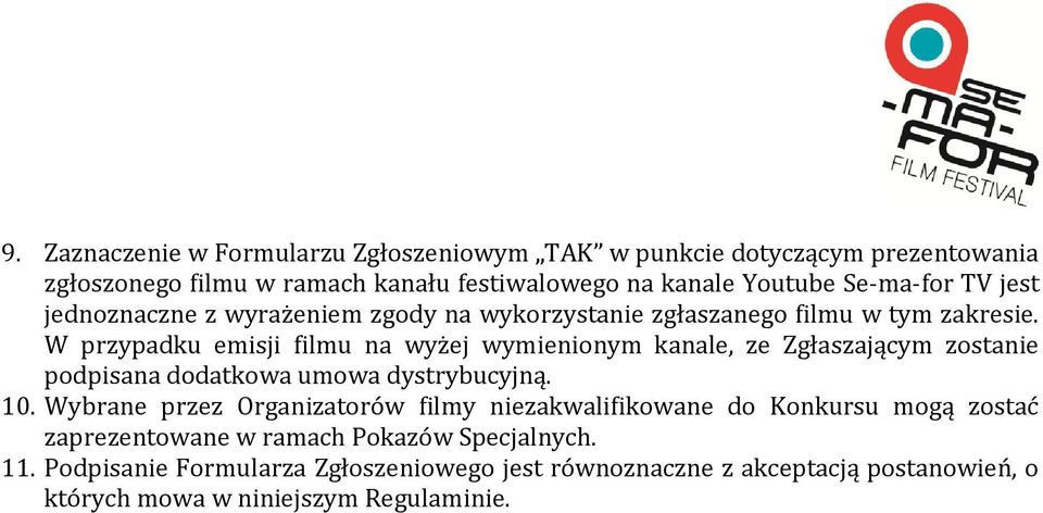 W przypadku emisji filmu na wyżej wymienionym kanale, ze Zgłaszającym zostanie podpisana dodatkowa umowa dystrybucyjną. 10.