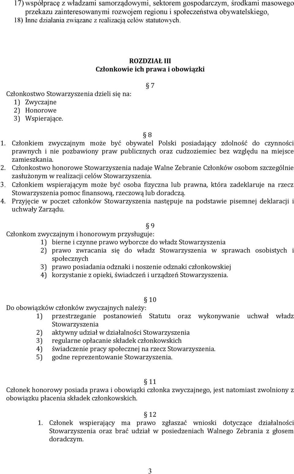 Członkiem zwyczajnym może być obywatel Polski posiadający zdolność do czynności prawnych i nie pozbawiony praw publicznych oraz cudzoziemiec bez względu na miejsce zamieszkania. 2.