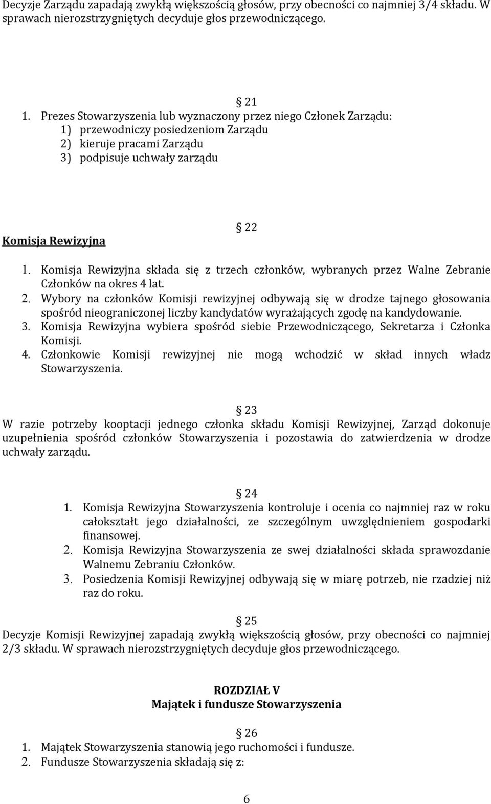 Komisja Rewizyjna składa się z trzech członków, wybranych przez Walne Zebranie Członków na okres 4 lat. 2.