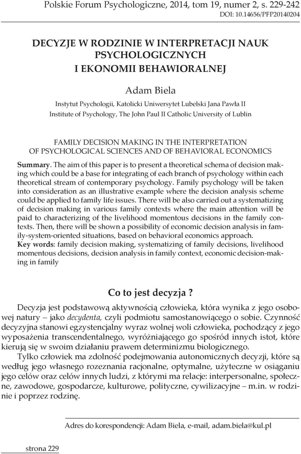 The aim of this paper is to present a theoretical schema of decision making which could be a base for integrating of each branch of psychology within each theoretical stream of contemporary