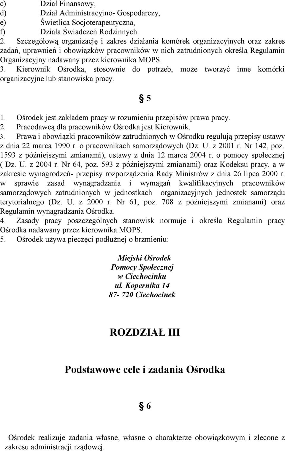 MOPS. 3. Kierownik Ośrodka, stosownie do potrzeb, może tworzyć inne komórki organizacyjne lub stanowiska pracy. 5 1. Ośrodek jest zakładem pracy w rozumieniu przepisów prawa pracy. 2.