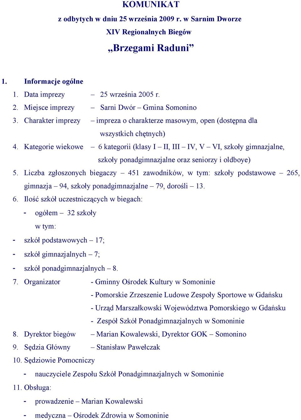 Kategorie wiekowe 6 kategorii (klasy I II, III IV, V VI, szkoły gimnazjalne, szkoły ponadgimnazjalne oraz seniorzy i oldboye) 5.