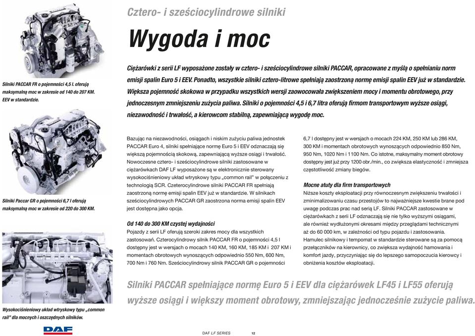 Ponadto, wszystkie silniki cztero-litrowe spełniają zaostrzoną normę emisji spalin EEV już w standardzie.