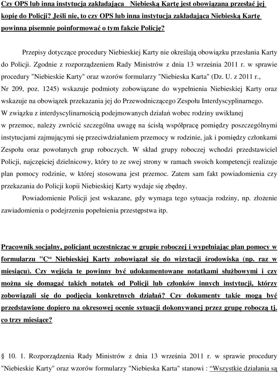 Przepisy dotyczące procedury Niebieskiej Karty nie określają obowiązku przesłania Karty do Policji. Zgodnie z rozporządzeniem Rady Ministrów z dnia 13 września 2011 r.