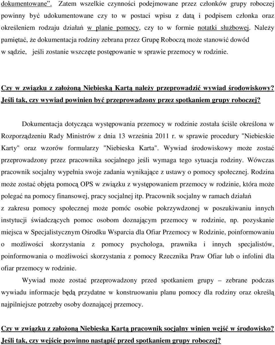 w formie notatki słuŝbowej. NaleŜy pamiętać, Ŝe dokumentacja rodziny zebrana przez Grupę Roboczą moŝe stanowić dowód w sądzie, jeśli zostanie wszczęte postępowanie w sprawie przemocy w rodzinie.