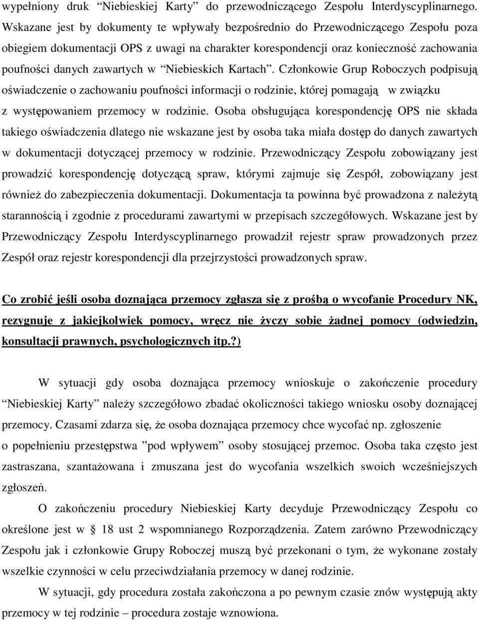 zawartych w Niebieskich Kartach. Członkowie Grup Roboczych podpisują oświadczenie o zachowaniu poufności informacji o rodzinie, której pomagają w związku z występowaniem przemocy w rodzinie.