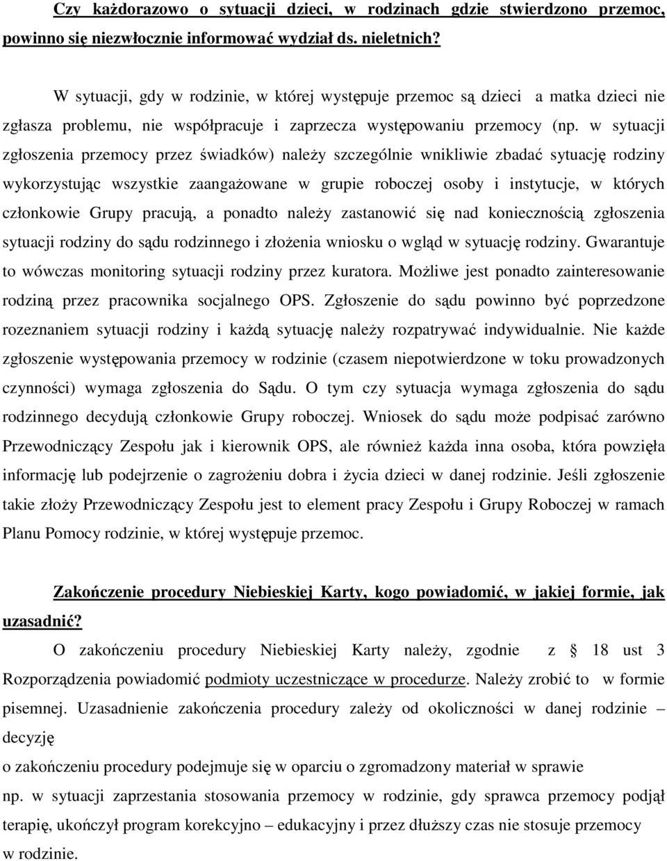 w sytuacji zgłoszenia przemocy przez świadków) naleŝy szczególnie wnikliwie zbadać sytuację rodziny wykorzystując wszystkie zaangaŝowane w grupie roboczej osoby i instytucje, w których członkowie