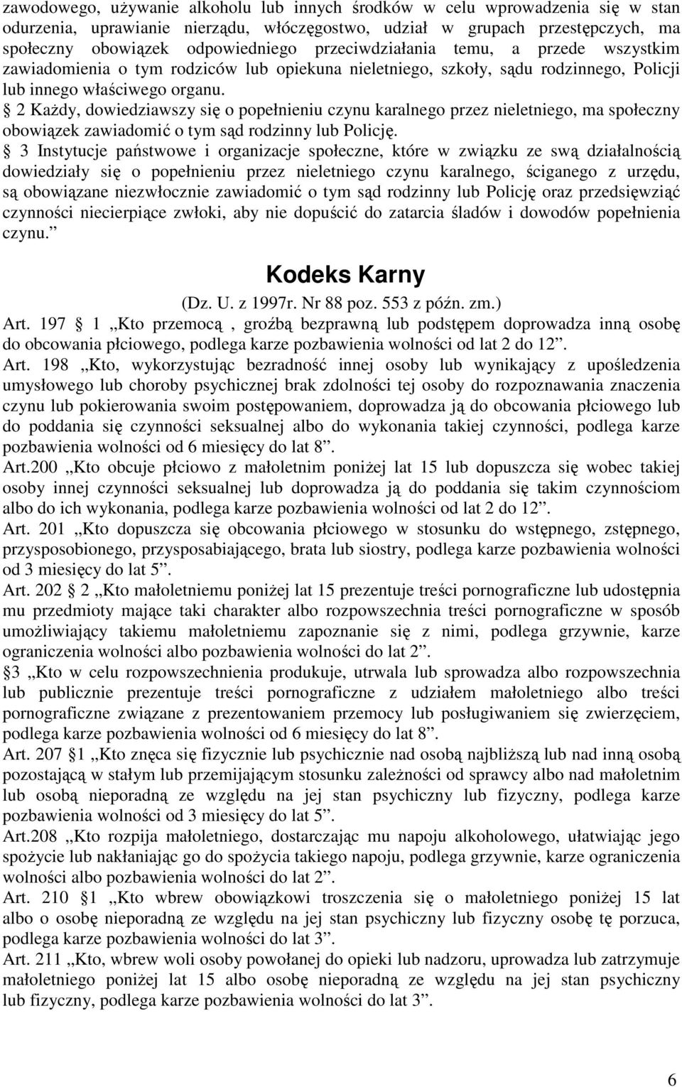 2 KaŜdy, dowiedziawszy się o popełnieniu czynu karalnego przez nieletniego, ma społeczny obowiązek zawiadomić o tym sąd rodzinny lub Policję.