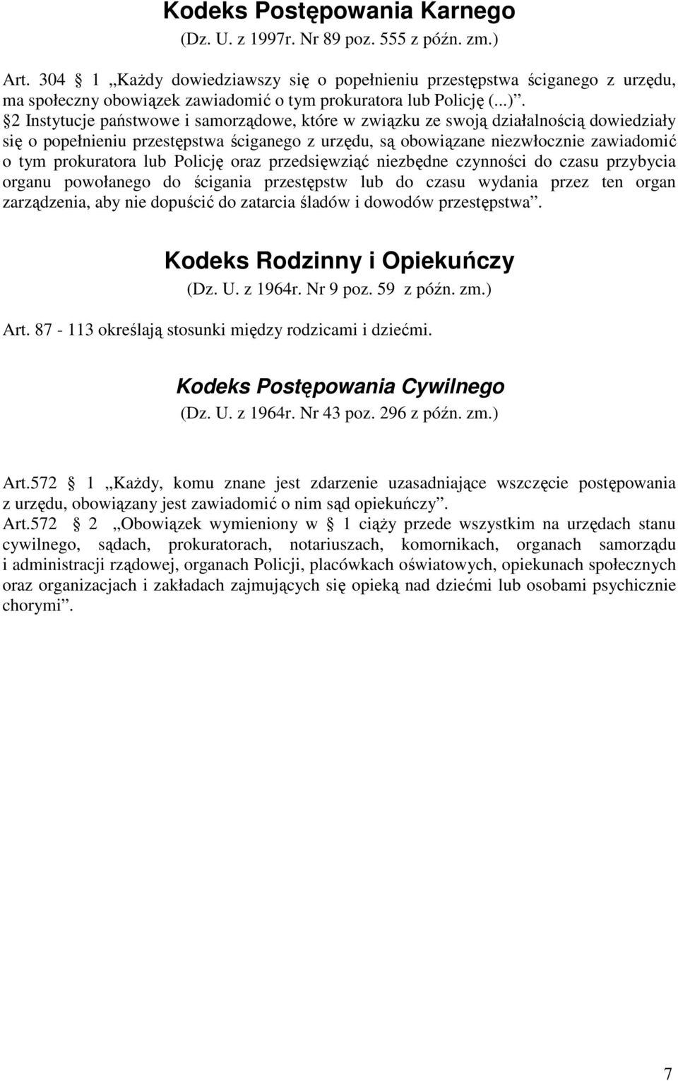 2 Instytucje państwowe i samorządowe, które w związku ze swoją działalnością dowiedziały się o popełnieniu przestępstwa ściganego z urzędu, są obowiązane niezwłocznie zawiadomić o tym prokuratora lub