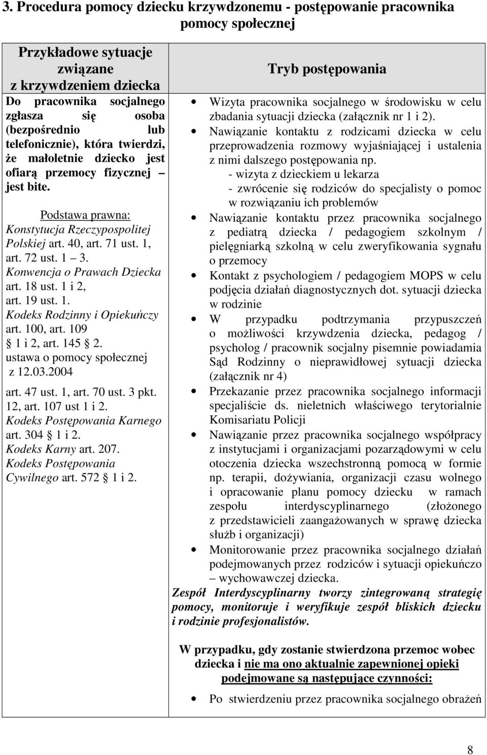 Konwencja o Prawach Dziecka art. 18 ust. 1 i 2, art. 19 ust. 1. Kodeks Rodzinny i Opiekuńczy art. 100, art. 109 1 i 2, art. 145 2. ustawa o pomocy społecznej z 12.03.2004 art. 47 ust. 1, art. 70 ust.