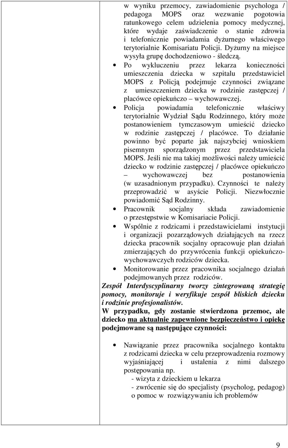 Po wykluczeniu przez lekarza konieczności umieszczenia dziecka w szpitalu przedstawiciel MOPS z Policją podejmuje czynności związane z umieszczeniem dziecka w rodzinie zastępczej / placówce