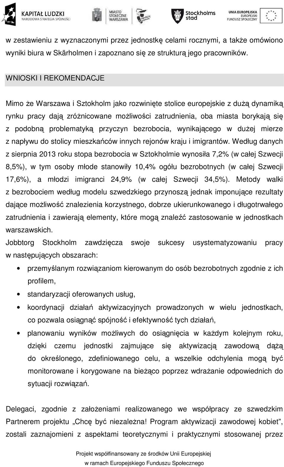 problematyką przyczyn bezrobocia, wynikającego w dużej mierze z napływu do stolicy mieszkańców innych rejonów kraju i imigrantów.