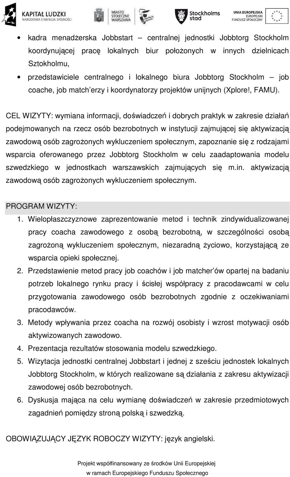 CEL WIZYTY: wymiana informacji, doświadczeń i dobrych praktyk w zakresie działań podejmowanych na rzecz osób bezrobotnych w instytucji zajmującej się aktywizacją zawodową osób zagrożonych