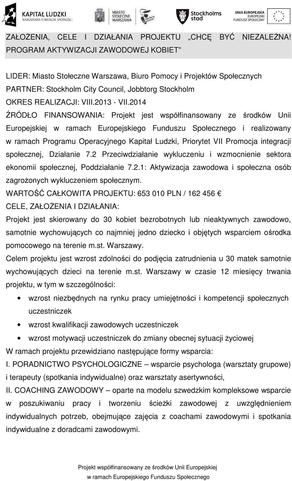 2014 ŹRÓDŁO FINANSOWANIA: Projekt jest współfinansowany ze środków Unii Europejskiej i realizowany w ramach Programu Operacyjnego Kapitał Ludzki, Priorytet VII Promocja integracji społecznej,