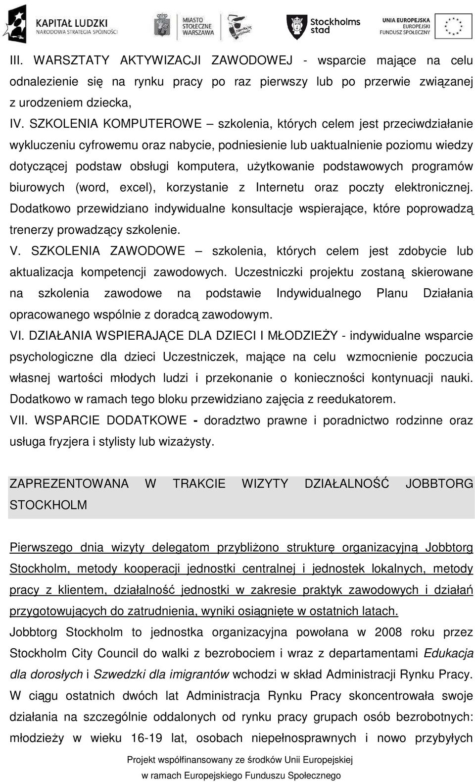 użytkowanie podstawowych programów biurowych (word, excel), korzystanie z Internetu oraz poczty elektronicznej.