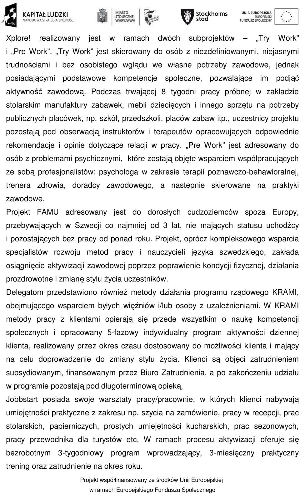 im podjąć aktywność zawodową. Podczas trwającej 8 tygodni pracy próbnej w zakładzie stolarskim manufaktury zabawek, mebli dziecięcych i innego sprzętu na potrzeby publicznych placówek, np.