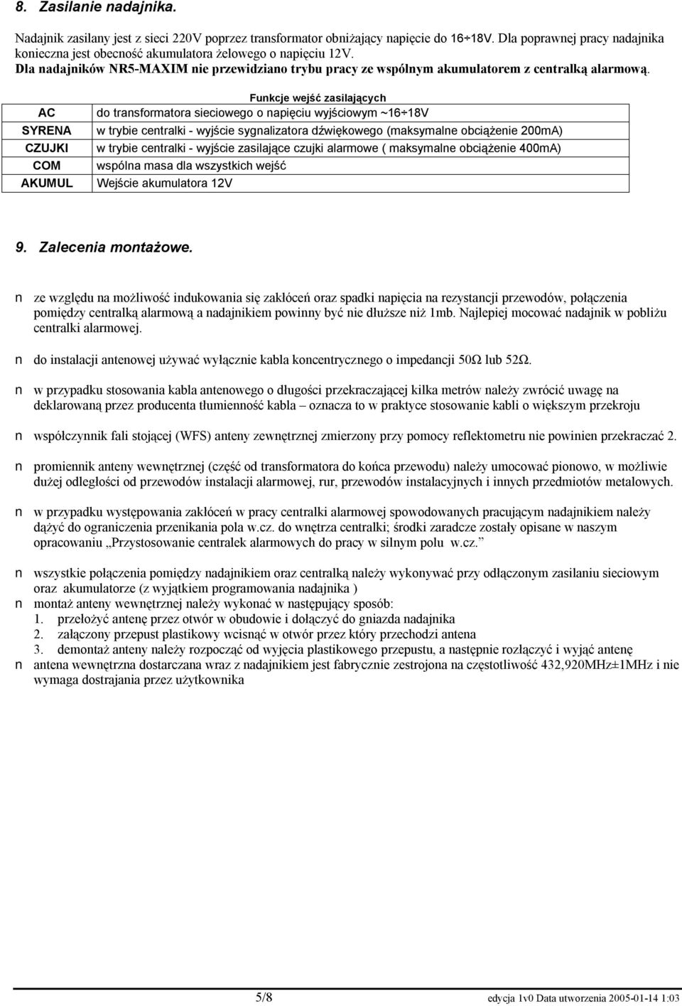 AC SYRENA CZUJKI COM AKUMUL Funkcje wejść zasilających do transformatora sieciowego o napięciu wyjściowym ~16 18V w trybie centralki - wyjście sygnalizatora dźwiękowego (maksymalne obciążenie 200mA)