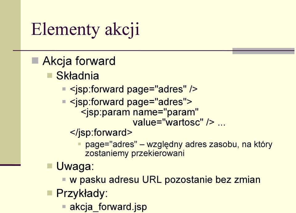 .. </jsp:forward> page="adres" względny adres zasobu, na który zostaniemy