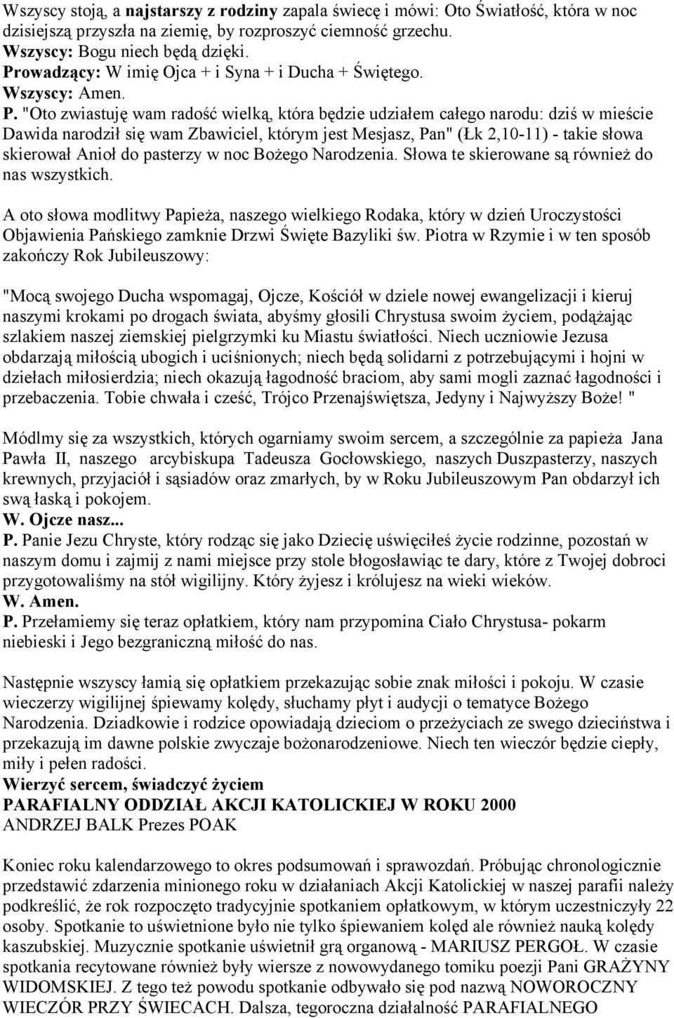 "Oto zwiastuję wam radość wielką, która będzie udziałem całego narodu: dziś w mieście Dawida narodził się wam Zbawiciel, którym jest Mesjasz, Pan" (Łk 2,10-11) - takie słowa skierował Anioł do