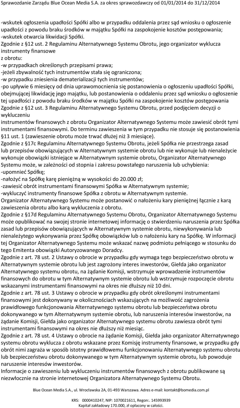 2 Regulaminu Alternatywnego Systemu Obrotu, jego organizator wyklucza instrumenty finansowe z obrotu: -w przypadkach określonych przepisami prawa; -jeżeli zbywalność tych instrumentów stała się