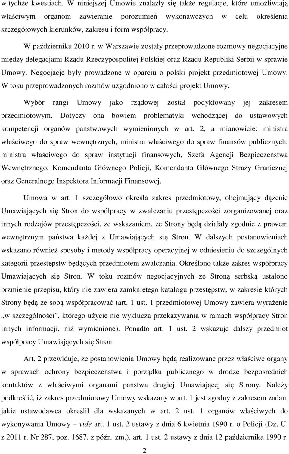 W październiku 2010 r. w Warszawie zostały przeprowadzone rozmowy negocjacyjne między delegacjami Rządu Rzeczypospolitej Polskiej oraz Rządu Republiki Serbii w sprawie Umowy.