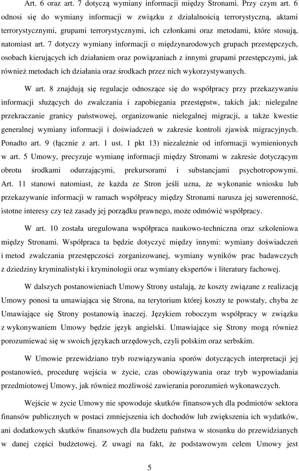 7 dotyczy wymiany informacji o międzynarodowych grupach przestępczych, osobach kierujących ich działaniem oraz powiązaniach z innymi grupami przestępczymi, jak również metodach ich działania oraz