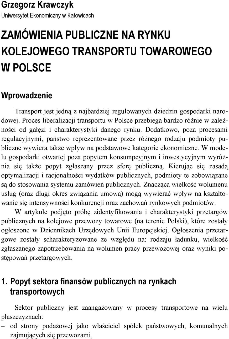 Dodatkowo, poza procesami regulacyjnymi, państwo reprezentowane przez różnego rodzaju podmioty publiczne wywiera także wpływ na podstawowe kategorie ekonomiczne.