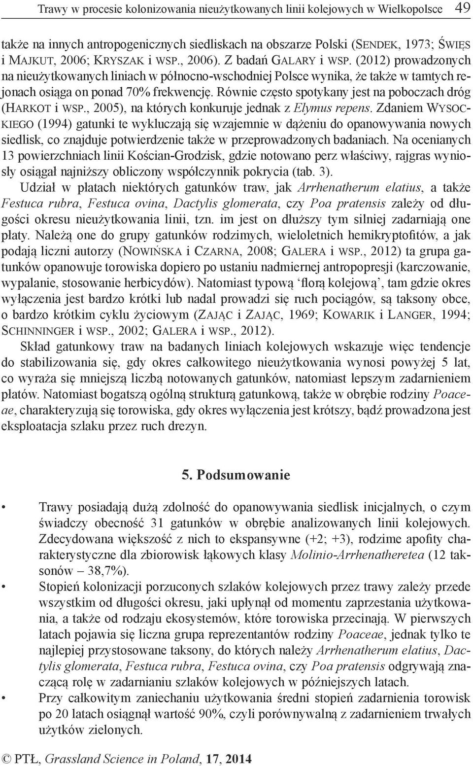Równie często spotykany jest na poboczach dróg (Harkot i wsp., 2005), na których konkuruje jednak z Elymus repens.