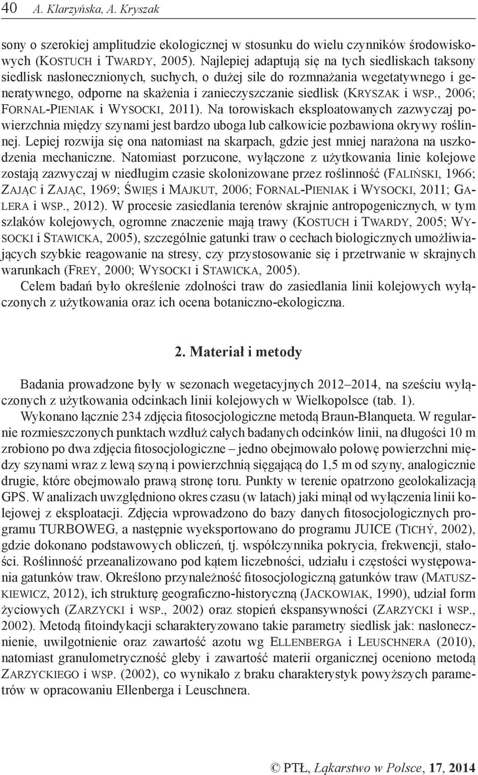 (Kryszak i wsp., 2006; Fornal-Pieniak i Wysocki, 2011). Na torowiskach eksploatowanych zazwyczaj powierzchnia między szynami jest bardzo uboga lub całkowicie pozbawiona okrywy roślinnej.