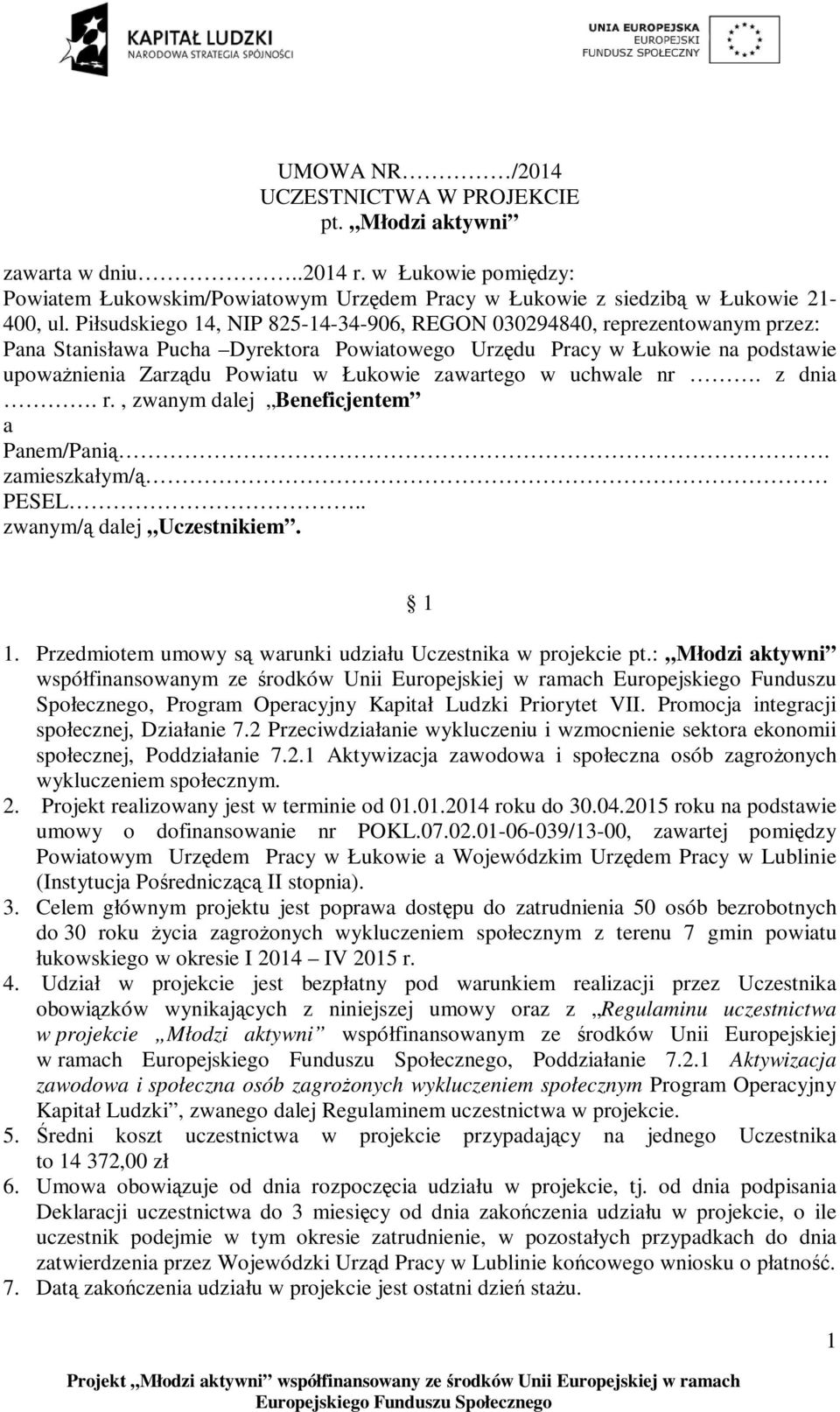 zawartego w uchwale nr. z dnia. r., zwanym dalej Beneficjentem a Panem/Panią. zamieszkałym/ą PESEL.. zwanym/ą dalej Uczestnikiem. 1 1. Przedmiotem umowy są warunki udziału Uczestnika w projekcie pt.