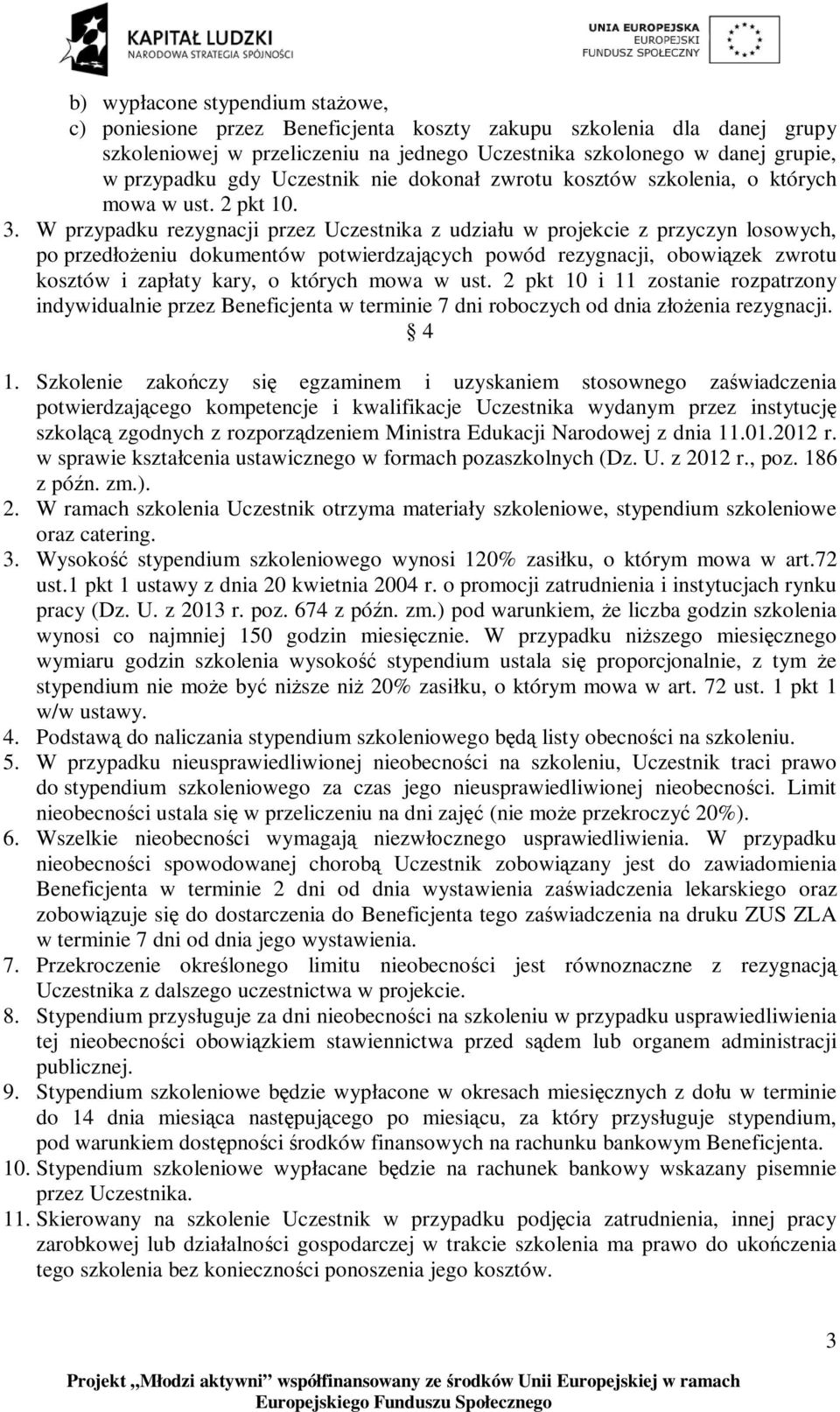 W przypadku rezygnacji przez Uczestnika z udziału w projekcie z przyczyn losowych, po przedłożeniu dokumentów potwierdzających powód rezygnacji, obowiązek zwrotu kosztów i zapłaty kary, o których