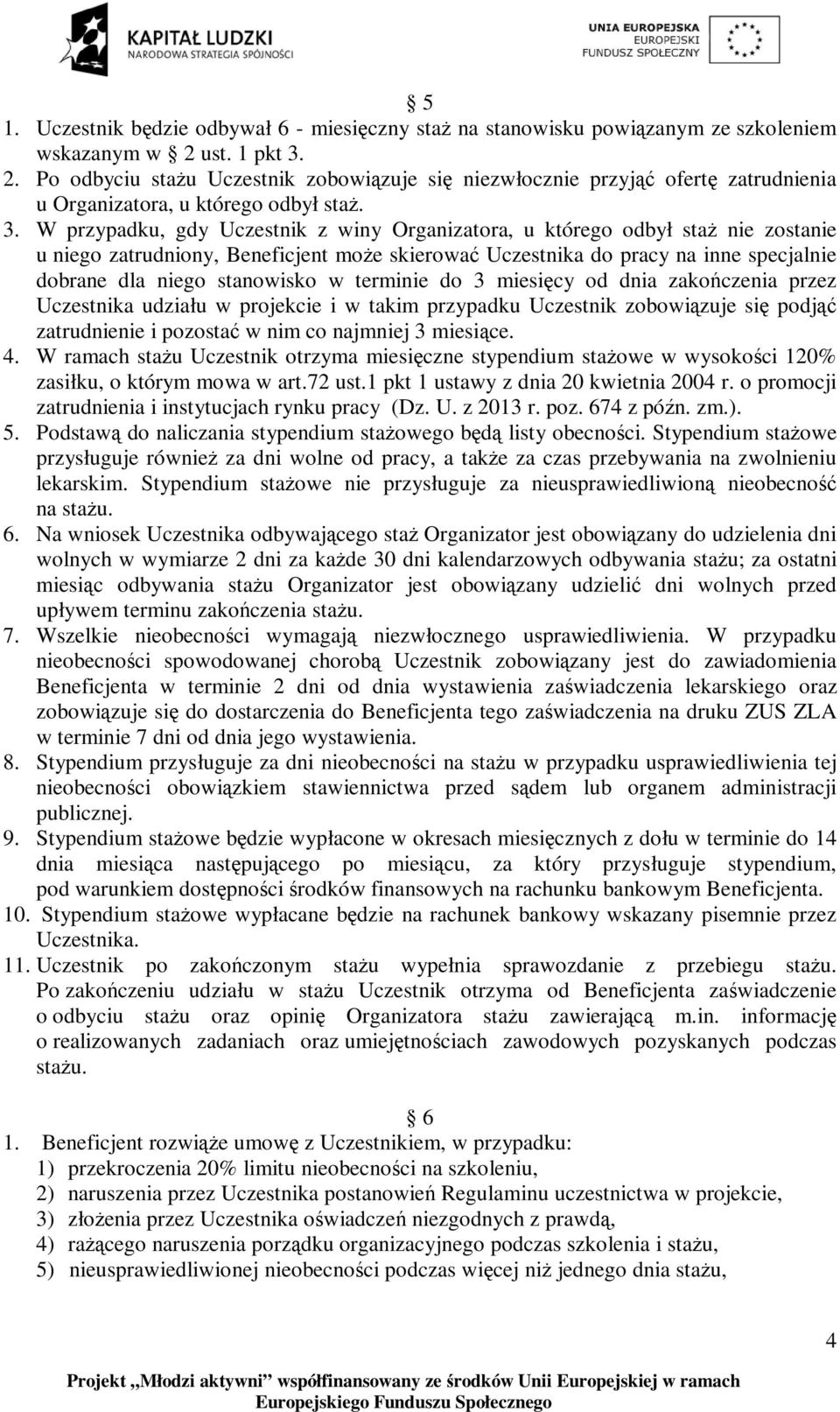 2. Po odbyciu stażu Uczestnik zobowiązuje się niezwłocznie przyjąć ofertę zatrudnienia u Organizatora, u którego odbył staż. 3.