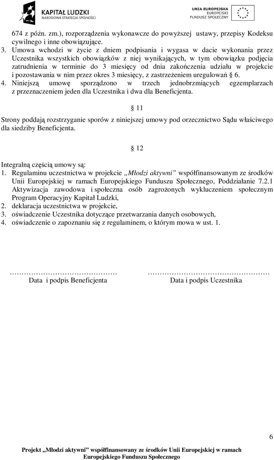 zakończenia udziału w projekcie i pozostawania w nim przez okres 3 miesięcy, z zastrzeżeniem uregulowań 6. 4.