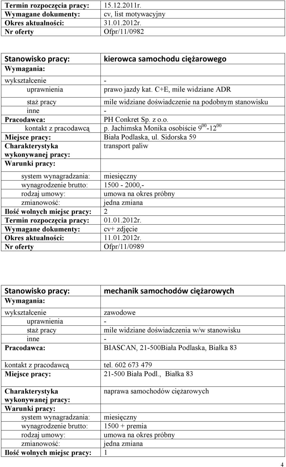 Sidorska 59 transport paliw wynagrodzenie brutto: 1500-2000,- Ilość wolnych miejsc pracy: 2 Termin rozpoczęcia pracy: 01.01.2012r.