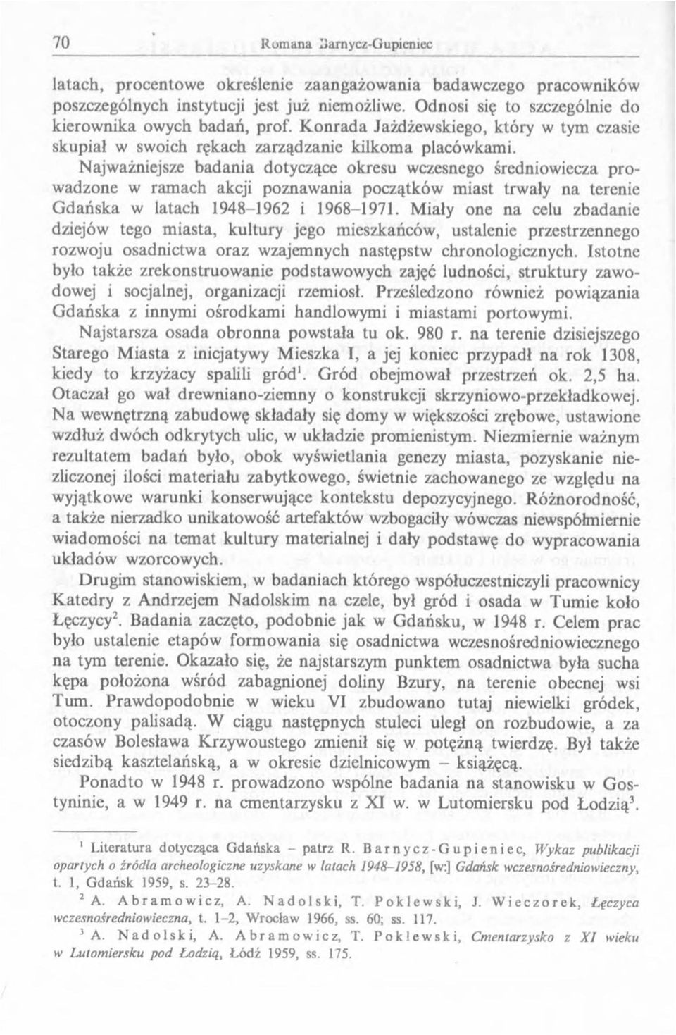 Najważniejsze badania dotyczące okresu wczesnego średniowiecza prowadzone w ramach akcji poznawania początków miast trwały na terenie Gdańska w latach 1948-1962 i 1968-1971.