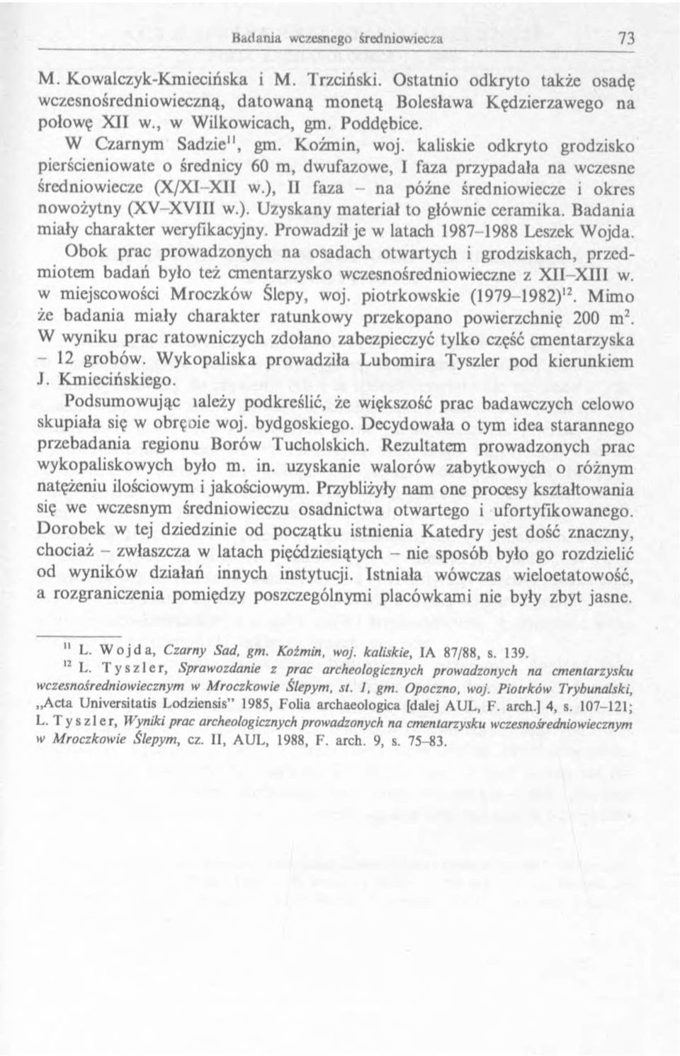 ), II faza - na późne średniowiecze i okres nowożytny (XV-XVIII w.). Uzyskany materiał to głównie ceramika. Badania miały charakter weryfikacyjny. Prowadził je w latach 1987-1988 Leszek Wojda.