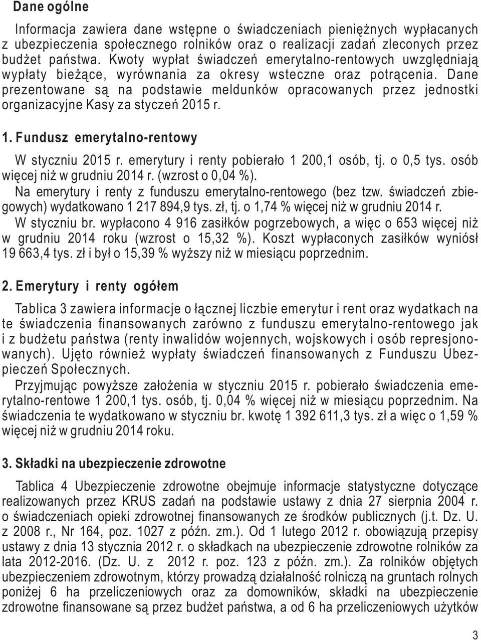 Dane prezentowane są na podstawie meldunków opracowanych przez jednostki organizacyjne Kasy za 2015 r. 1. Fundusz emerytalno-rentowy W styczniu 2015 r. emerytury i renty pobierało 1 200,1 osób, tj.