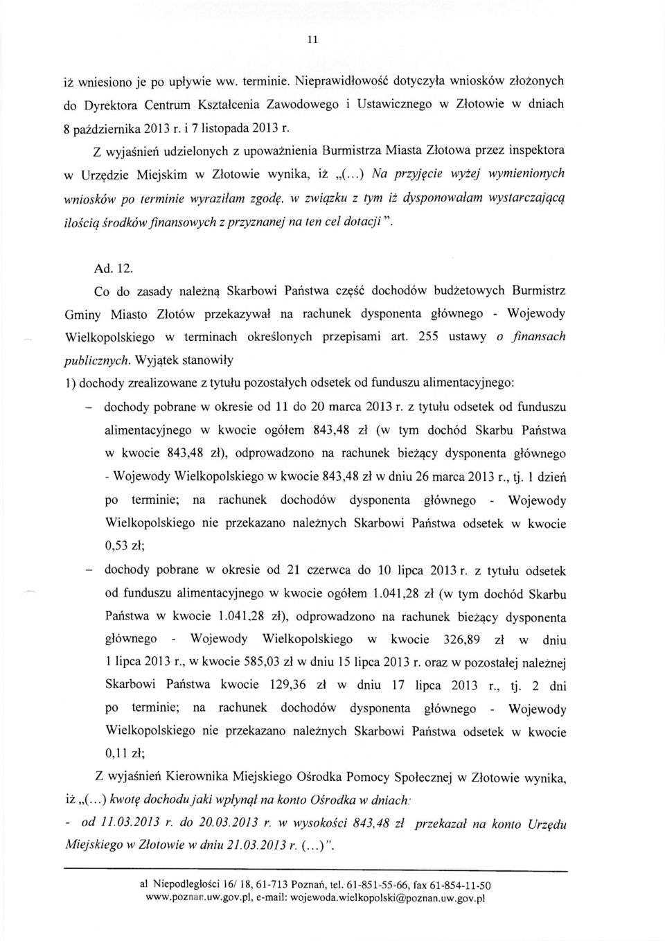 ..) Na przyjęcie wyżej wymienionych wniosków po terminie wyraziłam zgodę, w związku z tym iż dysponowałam wystarczającą ilością środków finansowych z przyznanej na ten ceł dotacji". Ad. 12.