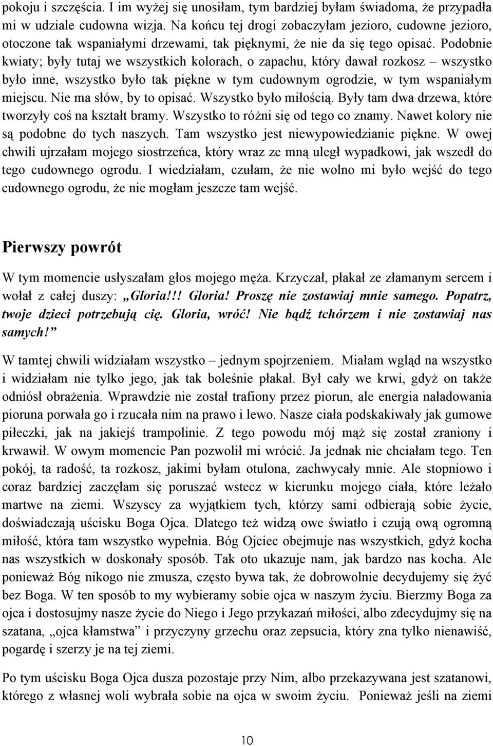 Podobnie kwiaty; były tutaj we wszystkich kolorach, o zapachu, który dawał rozkosz wszystko było inne, wszystko było tak piękne w tym cudownym ogrodzie, w tym wspaniałym miejscu.