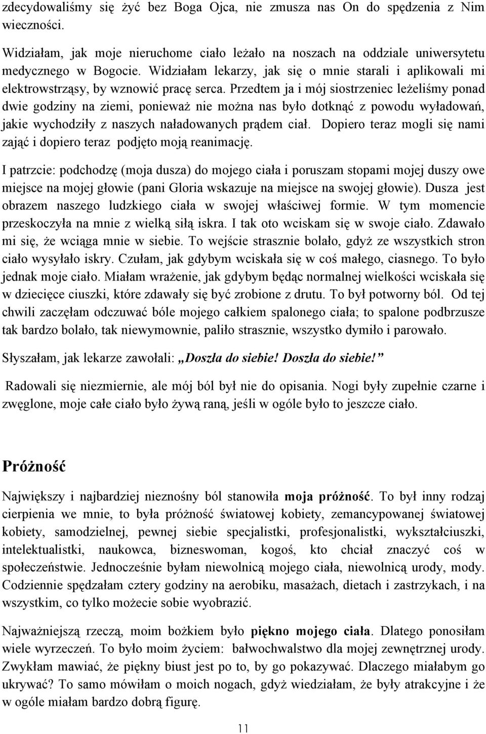 Przedtem ja i mój siostrzeniec leżeliśmy ponad dwie godziny na ziemi, ponieważ nie można nas było dotknąć z powodu wyładowań, jakie wychodziły z naszych naładowanych prądem ciał.