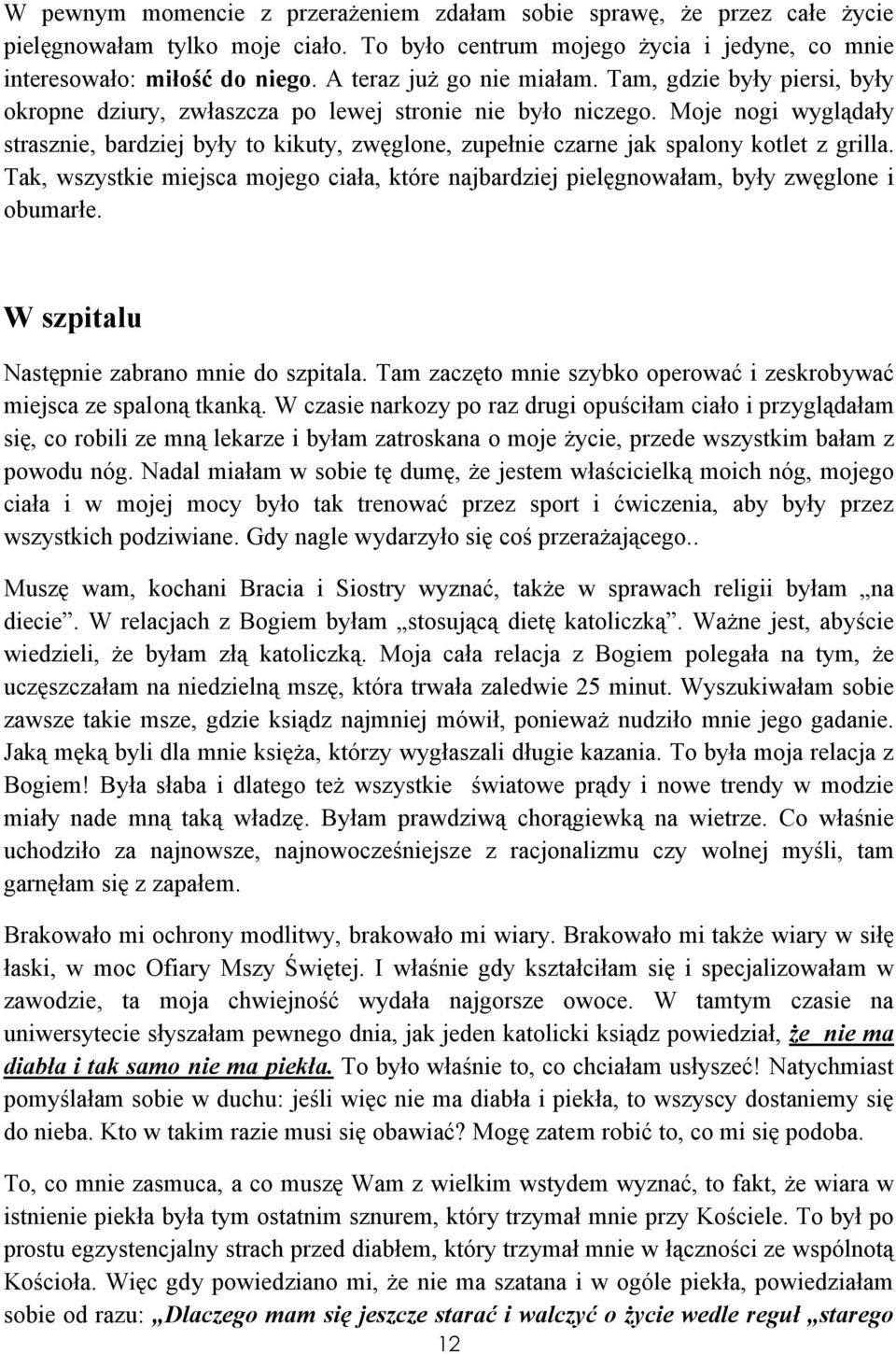 Moje nogi wyglądały strasznie, bardziej były to kikuty, zwęglone, zupełnie czarne jak spalony kotlet z grilla.