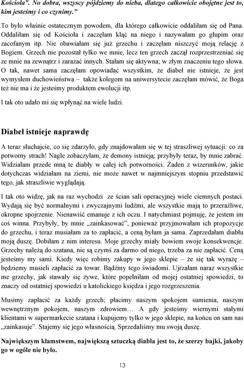 Grzech nie pozostał tylko we mnie, lecz ten grzech zaczął rozprzestrzeniać się ze mnie na zewnątrz i zarażać innych. Stałam się aktywna; w złym znaczeniu tego słowa.