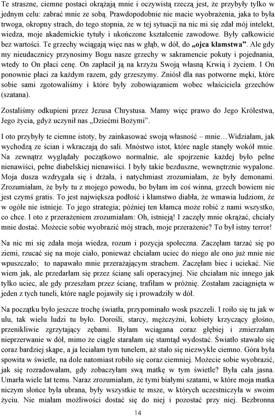 zawodowe. Były całkowicie bez wartości. Te grzechy wciągają więc nas w głąb, w dół, do ojca kłamstwa.