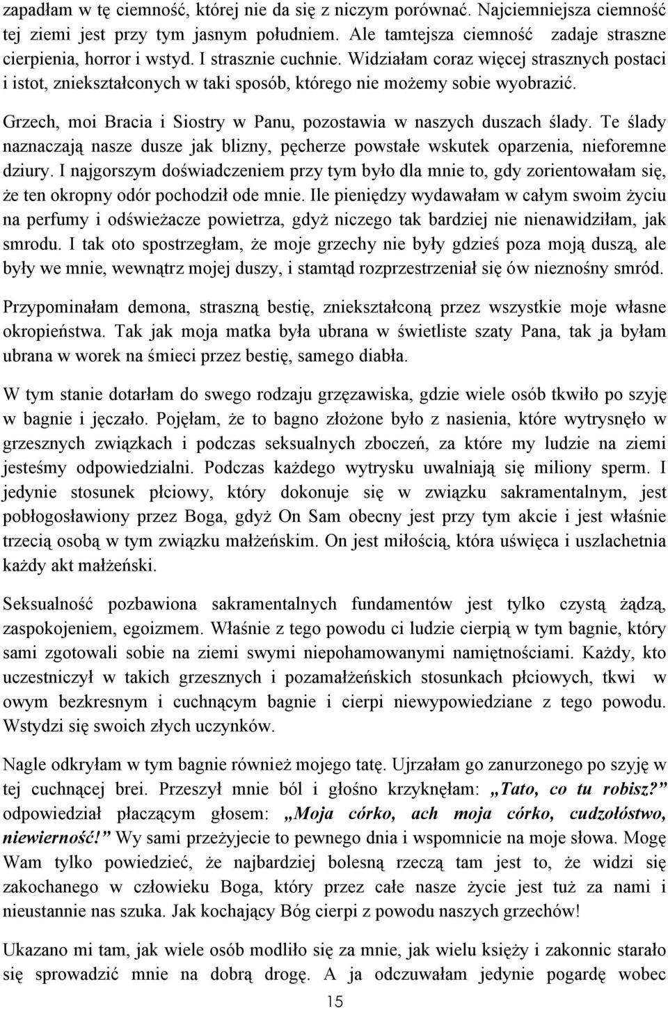 Grzech, moi Bracia i Siostry w Panu, pozostawia w naszych duszach ślady. Te ślady naznaczają nasze dusze jak blizny, pęcherze powstałe wskutek oparzenia, nieforemne dziury.