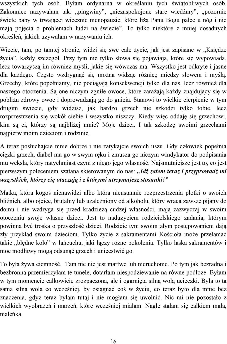 świecie. To tylko niektóre z mniej dosadnych określeń, jakich używałam w nazywaniu ich. Wiecie, tam, po tamtej stronie, widzi się swe całe życie, jak jest zapisane w Księdze życia, każdy szczegół.