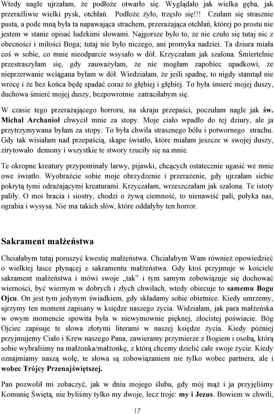 Najgorsze było to, że nie czuło się tutaj nic z obecności i miłości Boga; tutaj nie było niczego, ani promyka nadziei. Ta dziura miała coś w sobie, co mnie nieodparcie wsysało w dół.