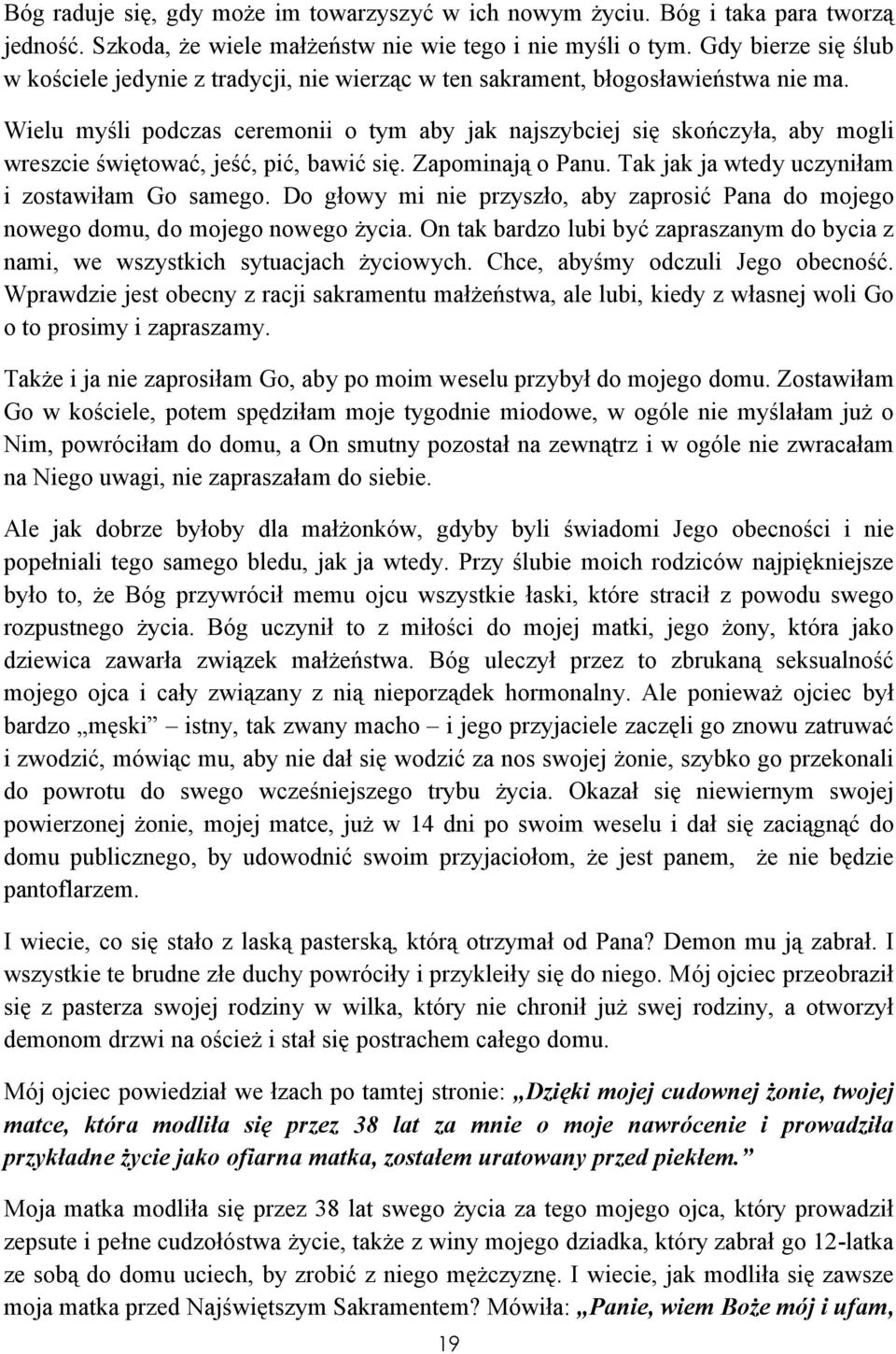 Wielu myśli podczas ceremonii o tym aby jak najszybciej się skończyła, aby mogli wreszcie świętować, jeść, pić, bawić się. Zapominają o Panu. Tak jak ja wtedy uczyniłam i zostawiłam Go samego.